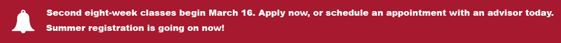  2nd 8 week classes begin March 16. Apply now or schedule an appointment with your advisor today. Summer registration is going on now!